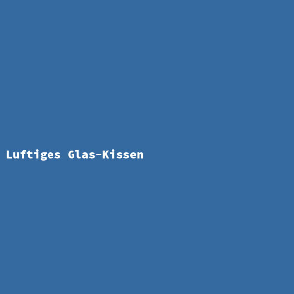Luftiges Glas-Kissen