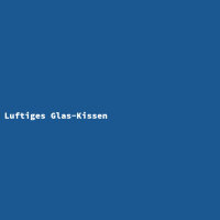 Luftiges Glas-Kissen