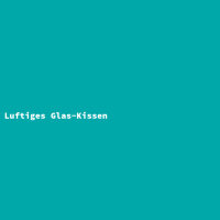 Luftiges Glas-Kissen