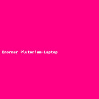 Enormer Plutonium-Laptop