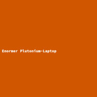 Enormer Plutonium-Laptop