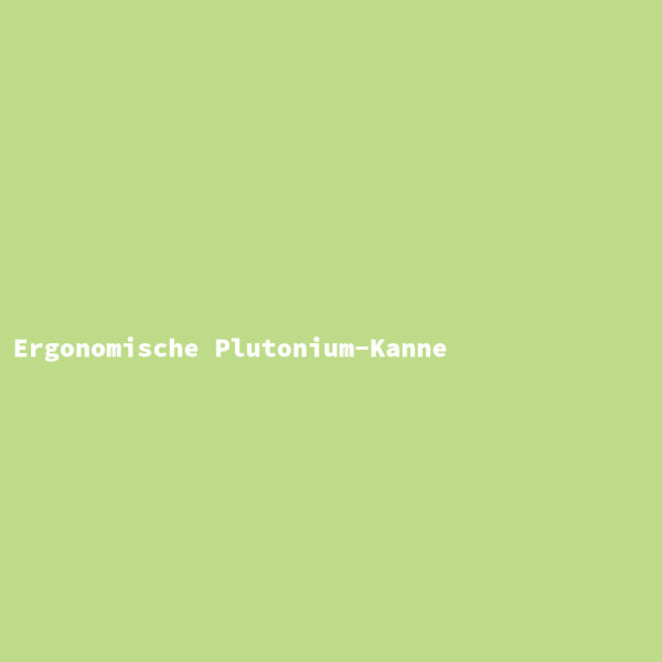 Ergonomische Plutonium-Kanne